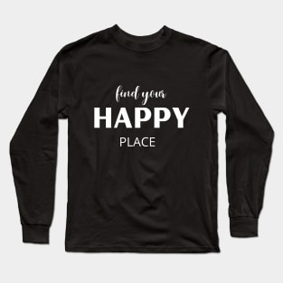 Find your happy place in white letters Long Sleeve T-Shirt